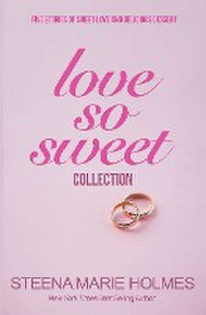 Love So Sweet Collection - 5 Stories of Sweet Love and Delicious Dessert de Steena Marie Holmes