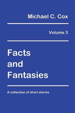 Facts and Fantasies Volume 3 de Dr Michael C. Cox