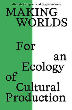 Making Worlds: For an Ecology of Cultural Production de Miranda Campbell