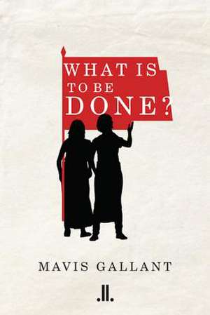 What Is to Be Done? de Mavis Gallant