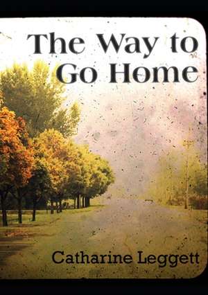 The Way to Go Home de Catharine Leggett