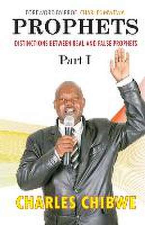 Prophets: Distinctions Between Real and False Prophets, Part I de Charles Mwewa