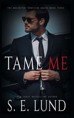 Tame Me: The Macintyre Brothers: Book Three de S. E. Lund