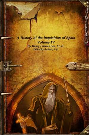 A History of the Inquisition of Spain - Volume IV de Henry Charles Lea