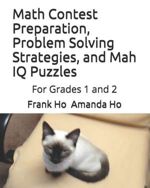 Math Contest Preparation, Problem Solving Strategies, and Mah IQ Puzzles: For Grades 1 and 2 de Amanda Ho