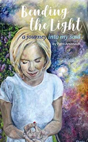 Bending the Light: a journey into my soul de Patti Arsenault