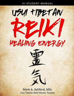 Usui Tibetan Reiki Healing Energy III Student Manual de Mark A. Ashford