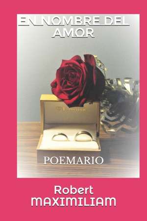 En Nombre del Amor: Poemario de Robert Maximiliam