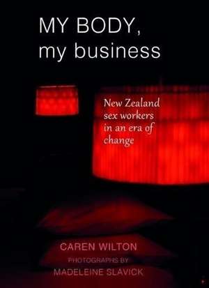 My Body, My Business: New Zealand Sex Workers in an Era of Change de Caren Wilton