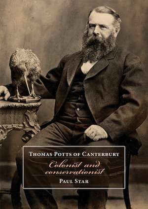 Thomas Potts of Canterbury: Colonist and Conservationist de Paul Star