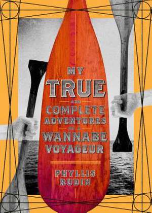 My True and Complete Adventures as a Wannabe Voyageur de Phyllis Rudin