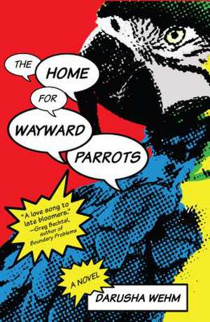 Home for Wayward Parrots de Darusha Wehm