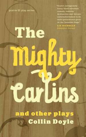 The Mighty Carlins and Other Plays de Collin Doyle