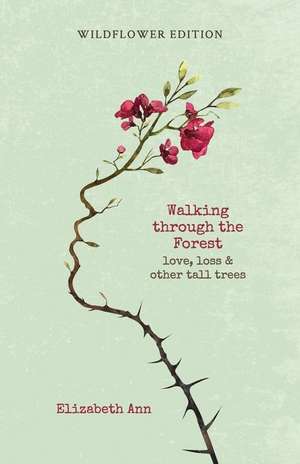 Walking Through the Forest: Love, Loss & Other Tall Trees: Wildflower Edition de Elizabeth Ann