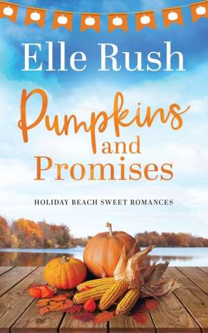 Pumpkins and Promises: A Holiday Beach Sweet Romance de Elle Rush