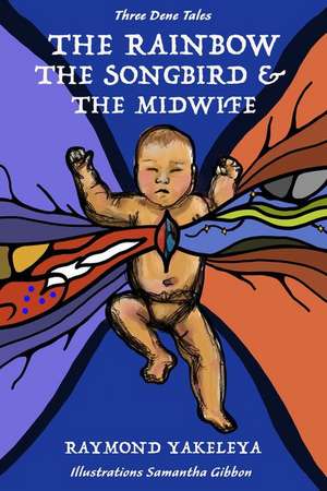 The Rainbow, the Midwife, and the Birds de Raymond Yakeleya