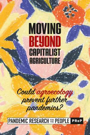 Moving Beyond Capitalist Agriculture: Could Agriculture Prevent Further Pandemics? de Pandemic Research fo