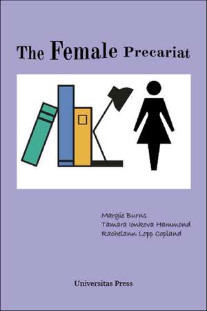 The Female Precariat: Gender and Contingency in the Professional Work Force de Margie Burns