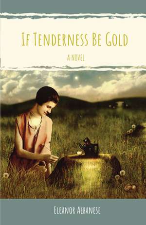 If Tenderness Be Gold de Eleanor Albanese