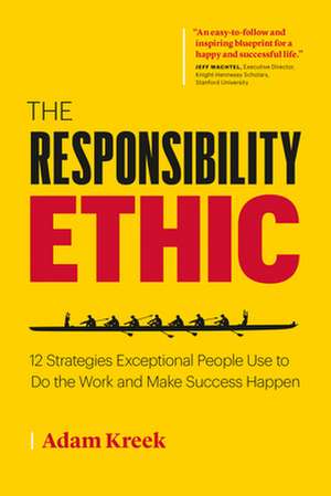 The Responsibility Ethic: 12 Winning Strategies to Power Lasting Success and Happiness de Adam Kreek