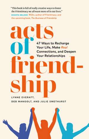 Acts of Friendship: 47 Ways to Recharge Your Life, Make Real Connections and Deepen Your Relationships de Julie Smethurst