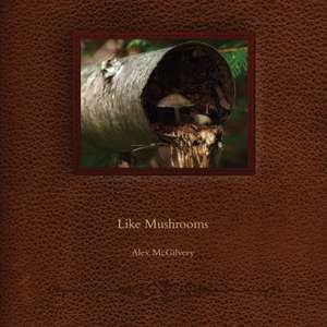 Like Mushrooms de Alex McGIlvery