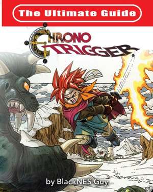 The Ultimate Reference Guide To Chrono Trigger de Blacknes Guy