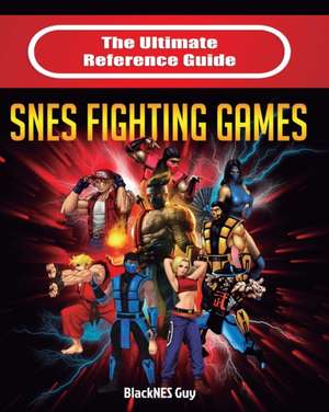 The Ultimate Reference Guide to SNES Fighting Games de Blacknes Guy