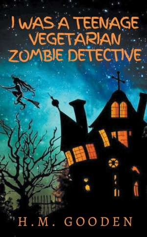 I was a Teenage Vegetarian Zombie Detective de H. M. Gooden