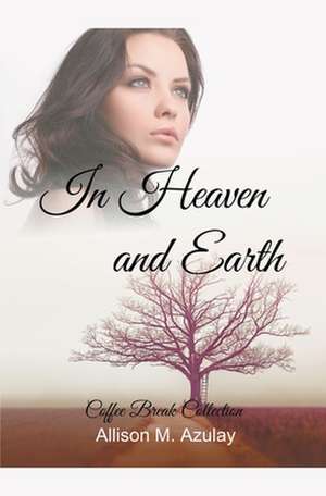 In Heaven and Earth de Allison M. Azulay