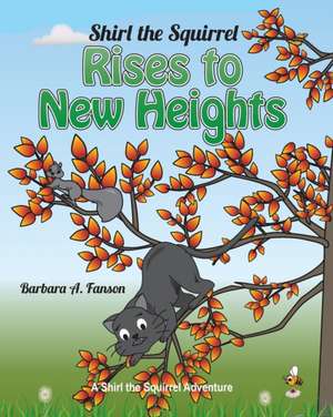 Shirl the Squirrel Rises to New Heights de Barbara A. Fanson