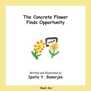 The Concrete Flower Finds Opportunity: Book Six de Ipsita Y. Banerjee