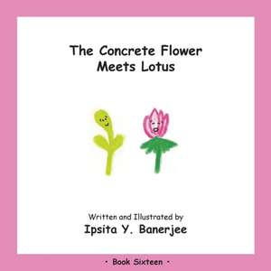 The Concrete Flower Meets Lotus: Book Sixteen de Ipsita Y. Banerjee