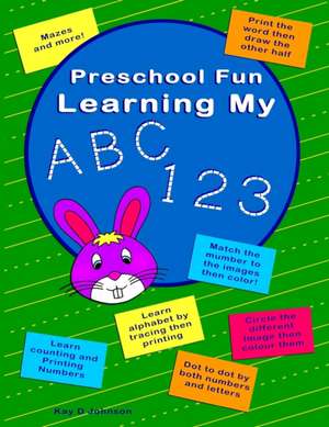 Preschool Fun Learning My ABC 123: Trace printing to learn alphabet a to z (lower and upper), numbers 1 to10 plus match images to number, mazes, tic-t de Kay D. Johnson