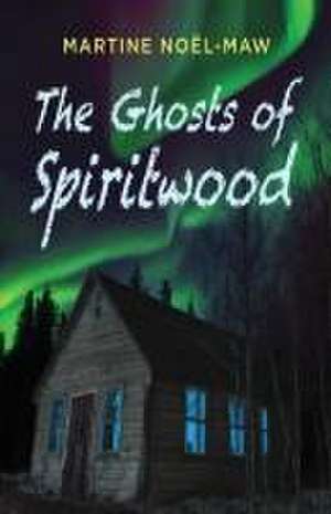 The Ghosts of Spiritwood de Martine Noël-Maw