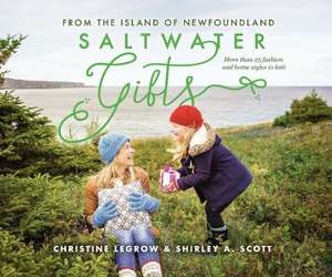 Saltwater Gifts from the Island of Newfoundland: More than 25 fashion and home styles to knit de Christine LeGrow