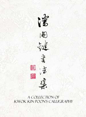 A Collection of Kwok Kin Poon's Calligraphy de Kwok Kin Poon