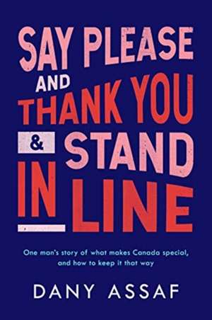 Say Please and Thank You & Stand in Line: One Man's Story of What Makes Canada Special, and How to Keep It That Way de Dany Assaf