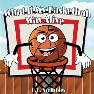 What If My Basketball Was Alive? de H. B. Scribbles