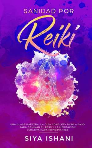 Sanidad por Reiki - Una clase maestra de Siya Ishani