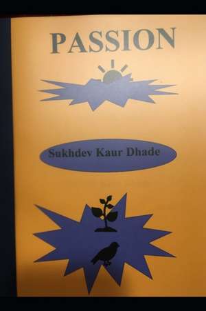 Passion: thought, comfort, trust, confidence, growing, love de Sukhdev Kaur Dhade