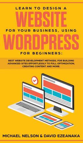 Learn to Design a Website for Your Business, Using WordPress for Beginners de David Ezeanaka