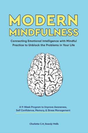 Modern Mindfulness: Connecting Emotional Intelligence with Mindful Practice to Unblock the Problems in Your Life (A 9-Week Program to Impr de Brandy Wells