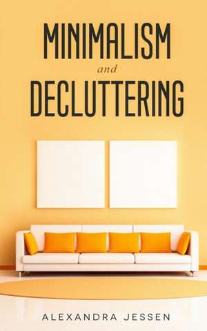 Minimalism and Decluttering de Alexandra Jessen