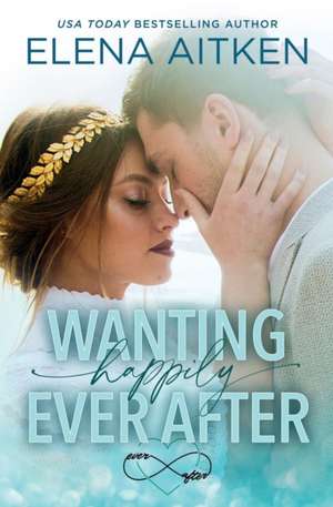 Wanting Happily Ever After de Elena Aitken