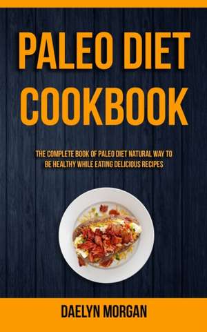 Paleo Diet Cookbook de Daelyn Morgan