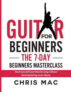 Guitar for Beginners - The 7-day Beginner's Masterclass de Chris Mac