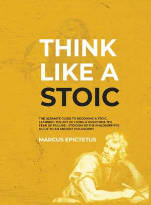 Think Like a Stoic de Marcus Epictetus