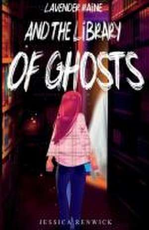 Lavender Raine and the Library of Ghosts de Jessica Renwick