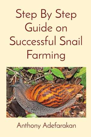 Step By Step Guide on Successful Snail Farming de Anthony O Adefarakan